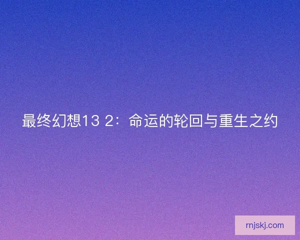 最终幻想13 2：命运的轮回与重生之约